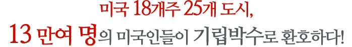 미국 18개주 25개 도시, 13만 여 명의 미국인들이 기립박수로 환호하다!